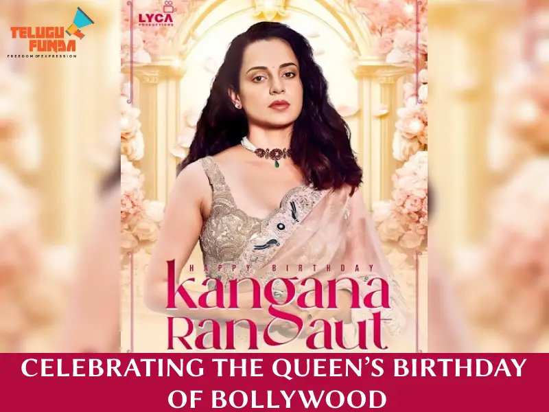 Celebrating the Remarkable Journey of Kangana Ranaut on Her Birthday