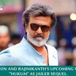 Rajni’s Jailer Sequel Titled “HUKUM”!!!